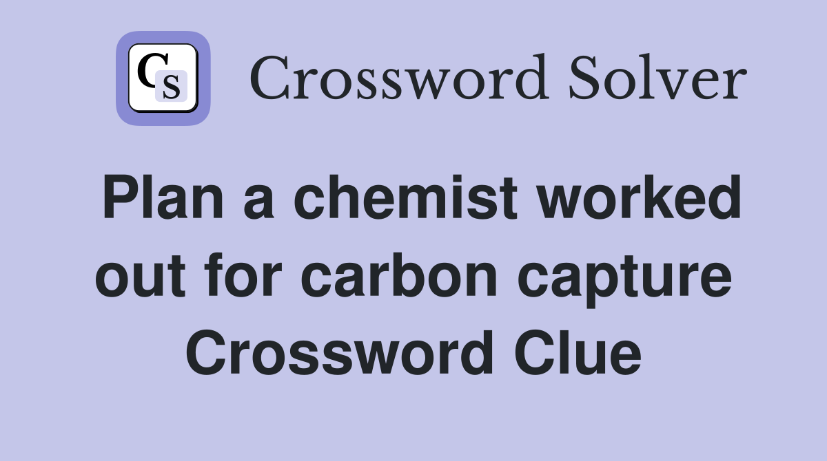 Plan a chemist worked out for carbon capture Crossword Clue