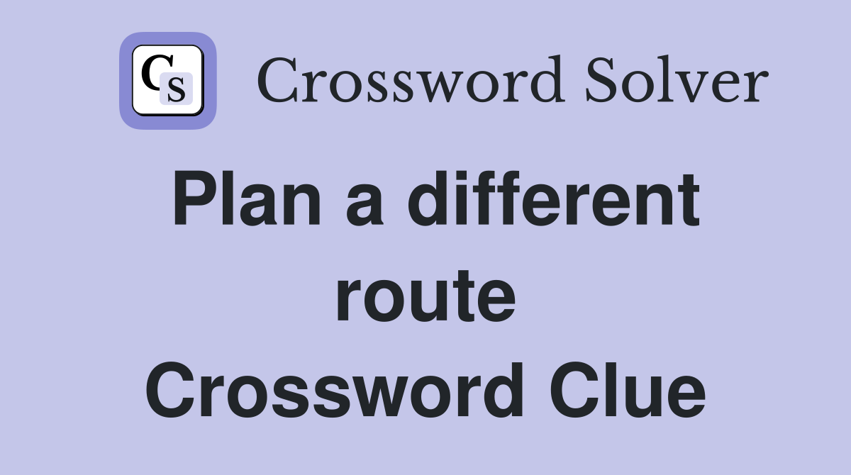 Plan a different route Crossword Clue