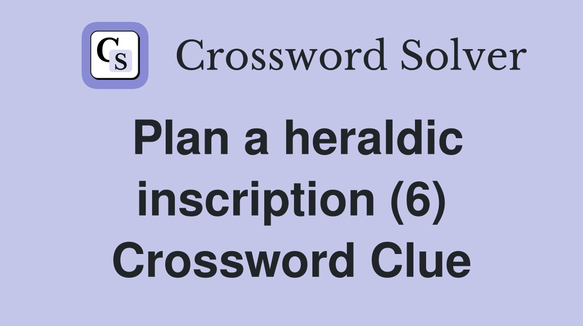 Plan a heraldic inscription (6) Crossword Clue