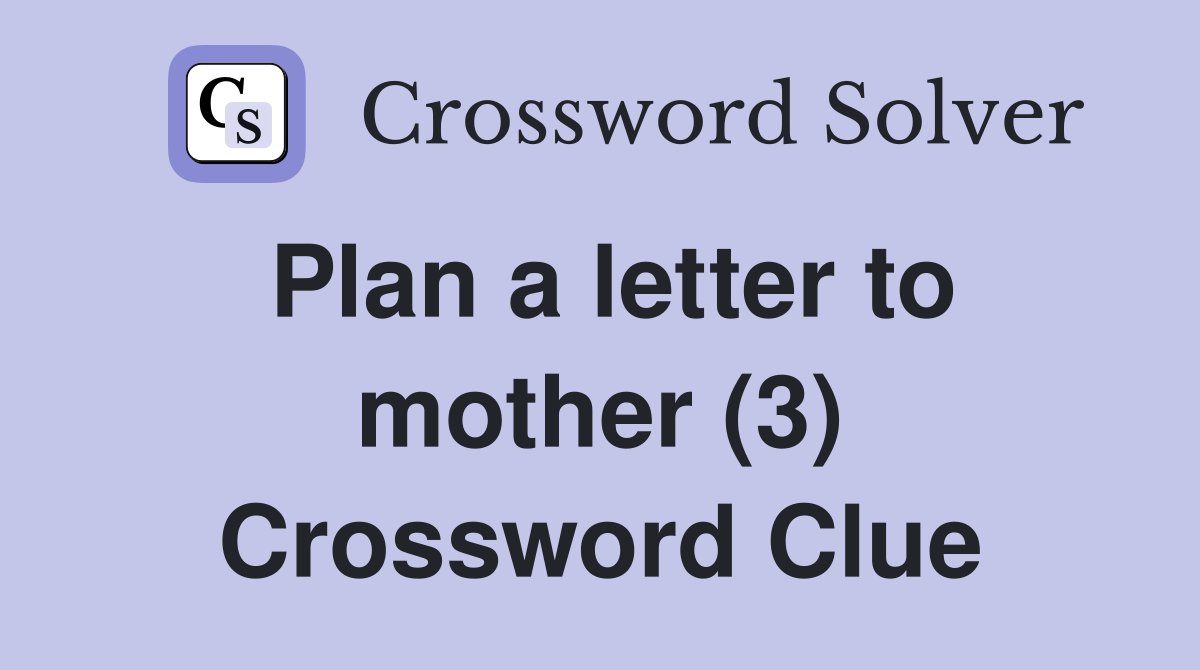 Plan a letter to mother (3) Crossword Clue