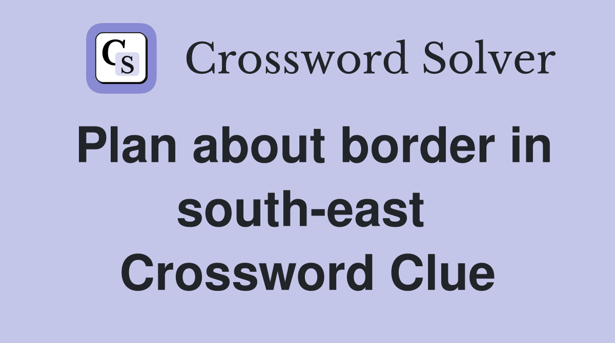 Plan about border in south-east  Crossword Clue
