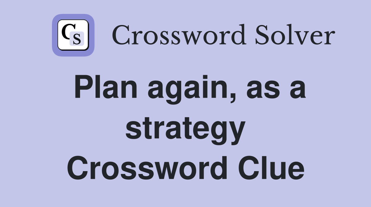 Plan again, as a strategy Crossword Clue