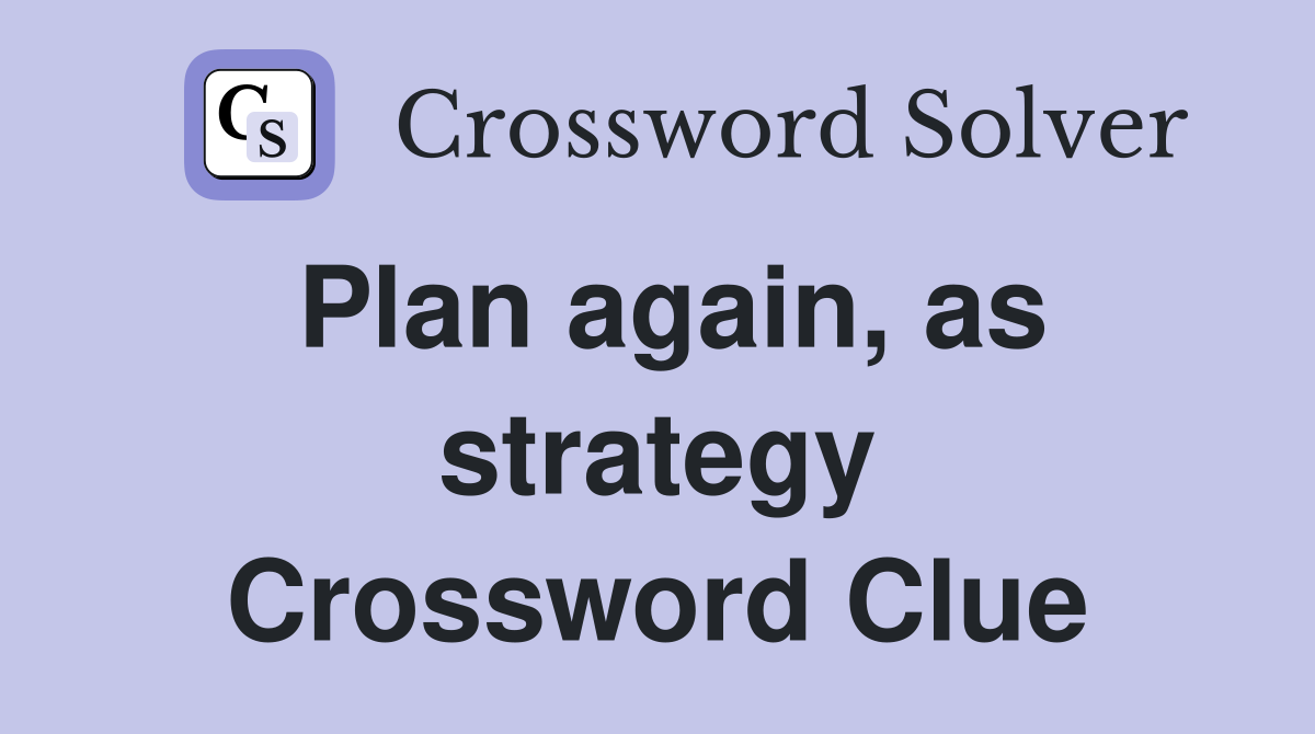 Plan again, as strategy Crossword Clue