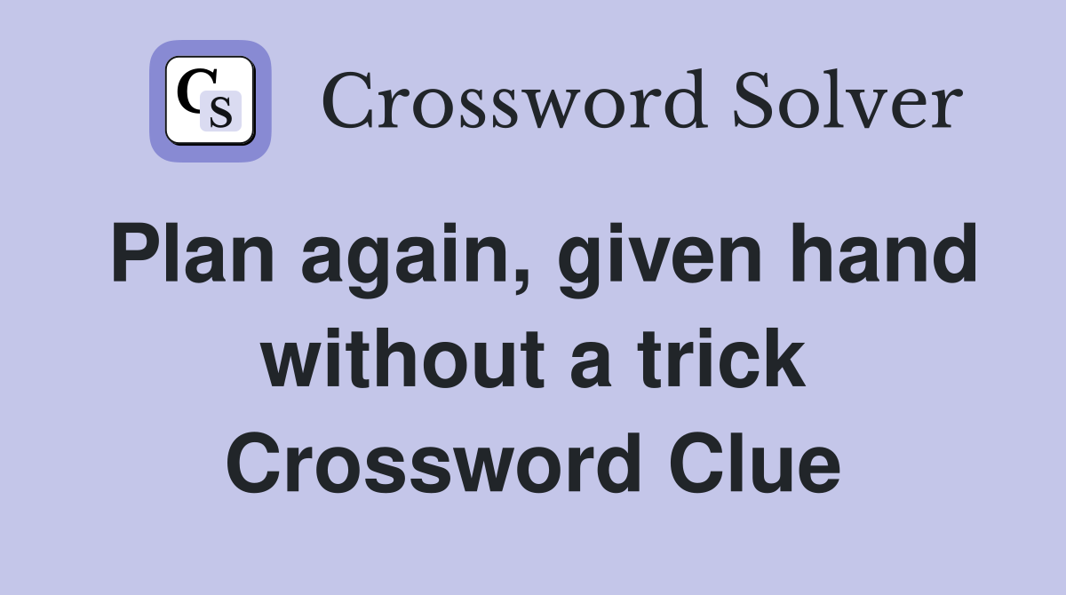 Plan again, given hand without a trick Crossword Clue