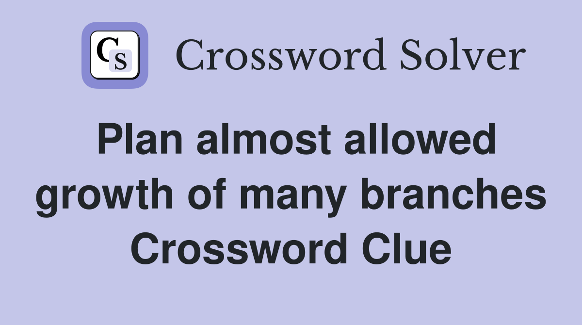 Plan almost allowed growth of many branches Crossword Clue