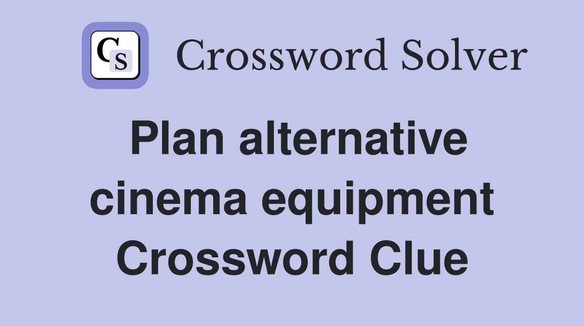 Plan alternative cinema equipment Crossword Clue