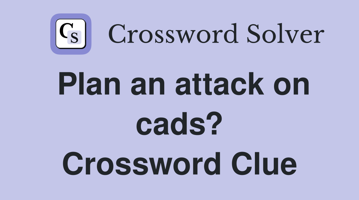 Plan an attack on cads? Crossword Clue