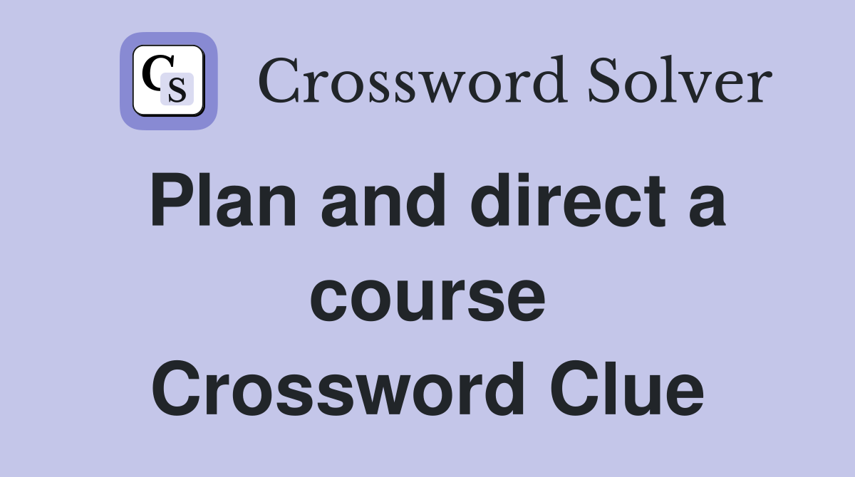 Plan and direct a course Crossword Clue