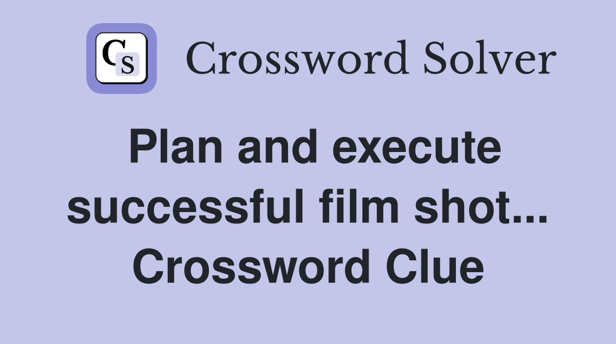 Plan and execute successful film shot... Crossword Clue