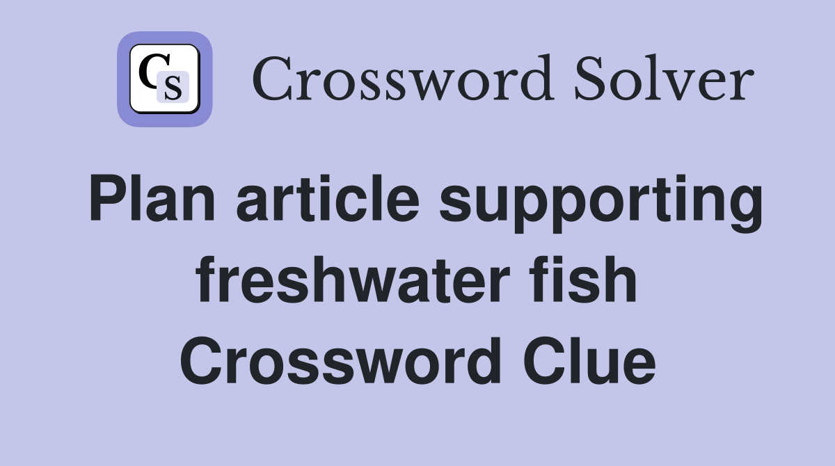 Plan article supporting freshwater fish Crossword Clue
