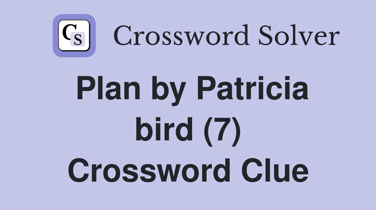 Plan by Patricia bird (7) Crossword Clue