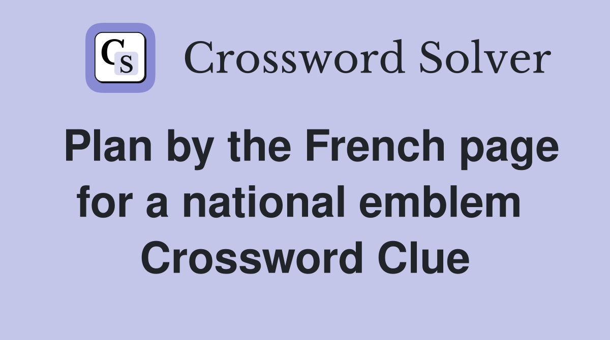 Plan by the French page for a national emblem  Crossword Clue