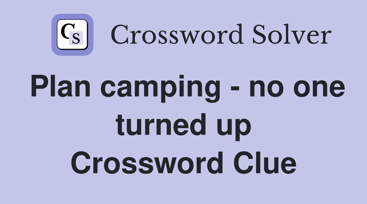 Plan camping - no one turned up Crossword Clue