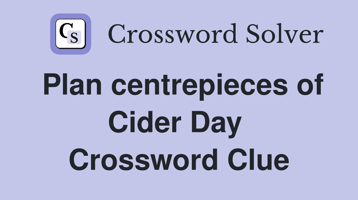 Plan centrepieces of Cider Day  Crossword Clue