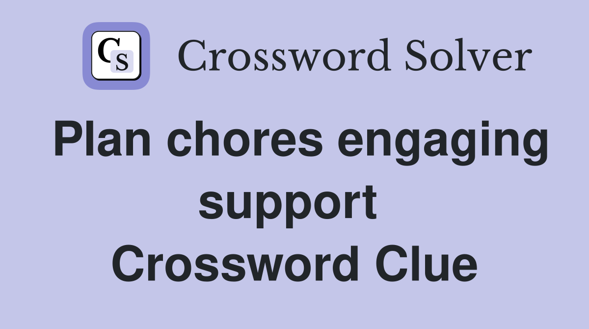 Plan chores engaging support  Crossword Clue