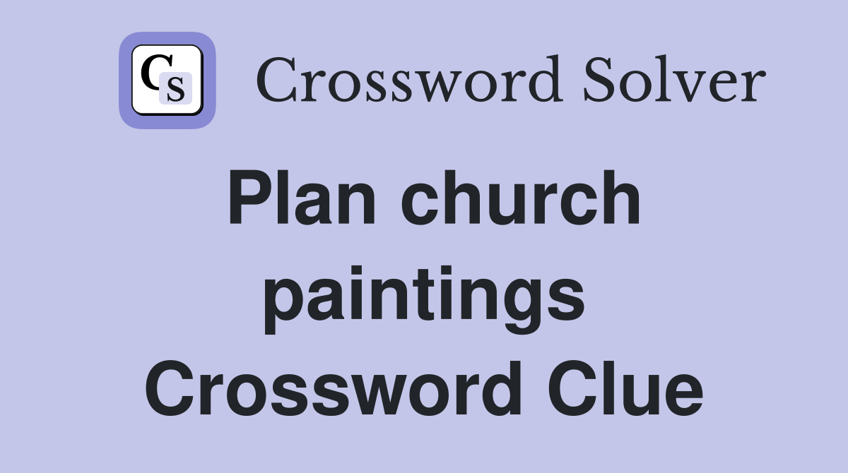 Plan church paintings Crossword Clue