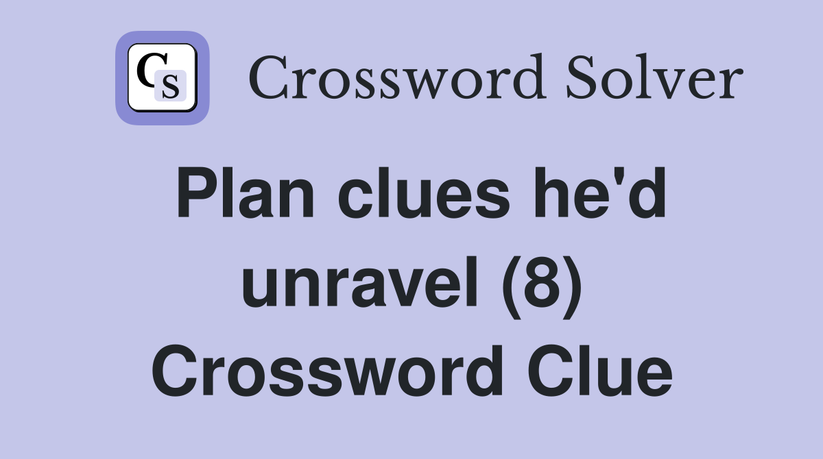 Plan clues he'd unravel (8) Crossword Clue
