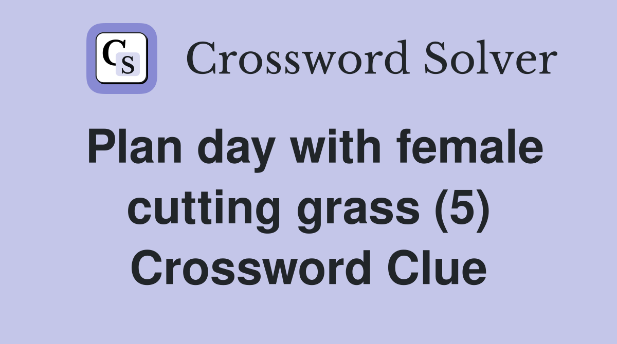 Plan day with female cutting grass (5) Crossword Clue