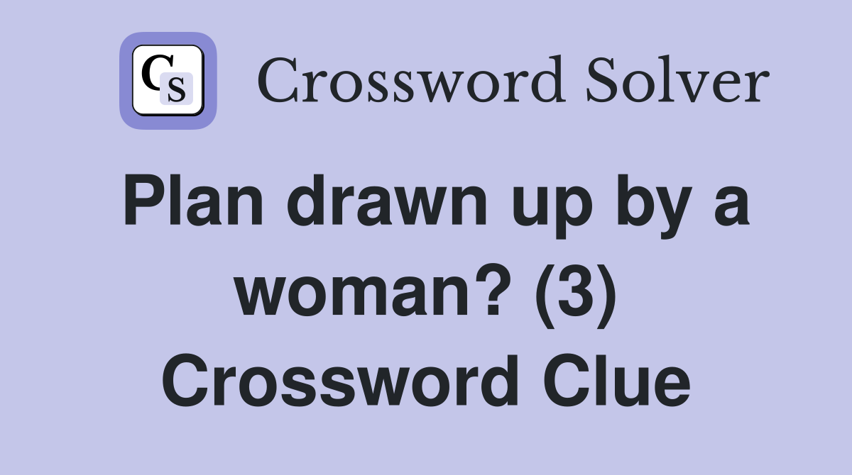 Plan drawn up by a woman? (3) Crossword Clue