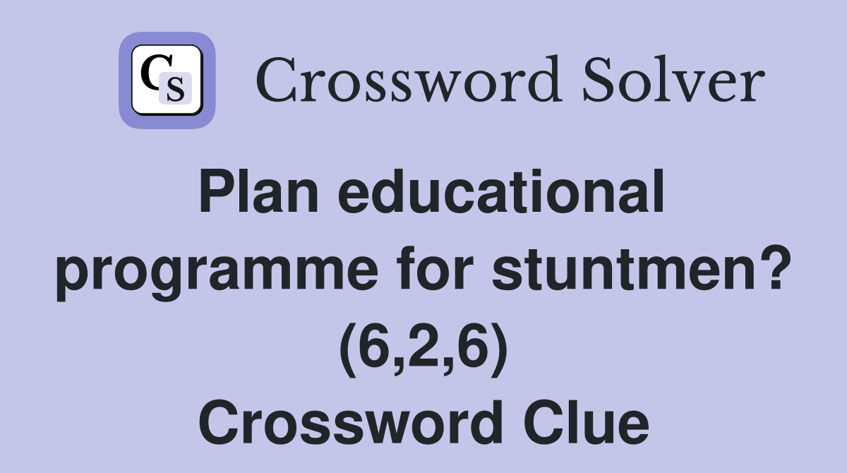 Plan educational programme for stuntmen? (6,2,6) Crossword Clue