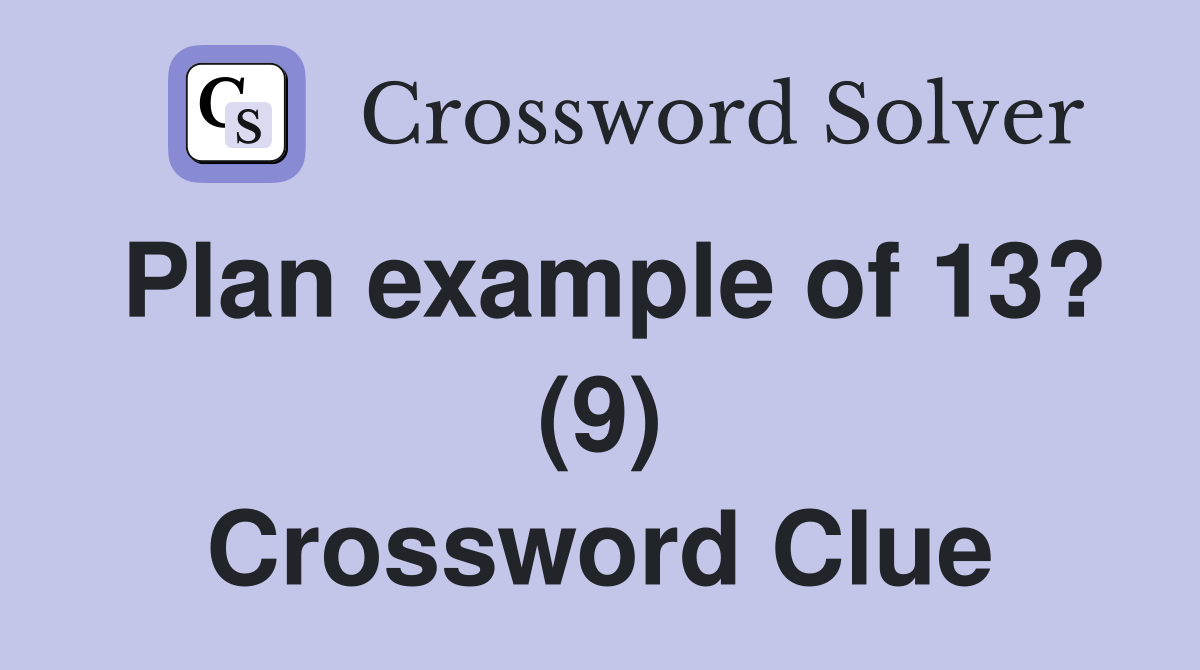 Plan example of 13? (9) Crossword Clue