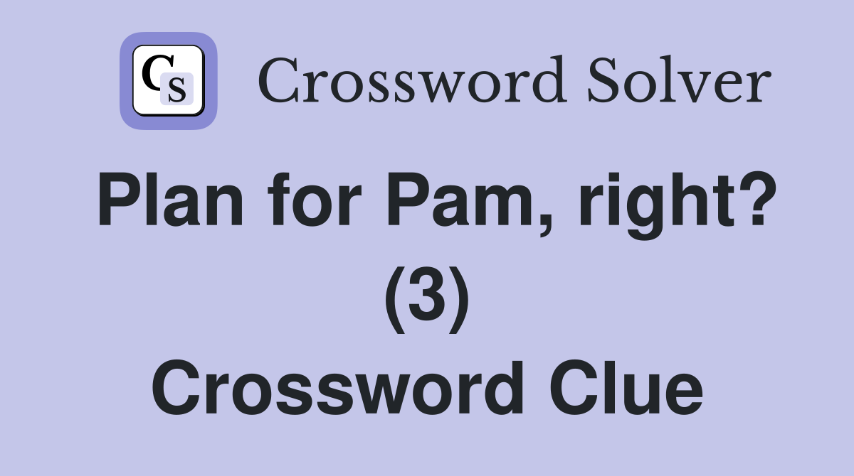 Plan for Pam, right? (3) Crossword Clue