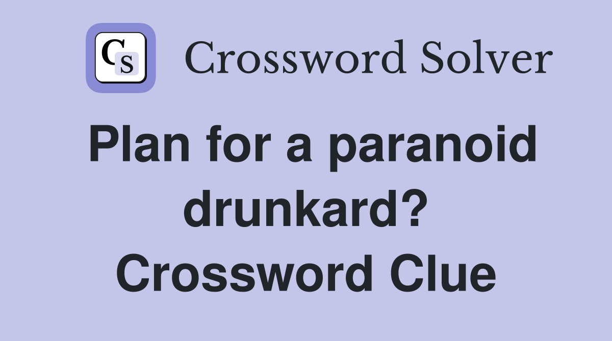 Plan for a paranoid drunkard? Crossword Clue