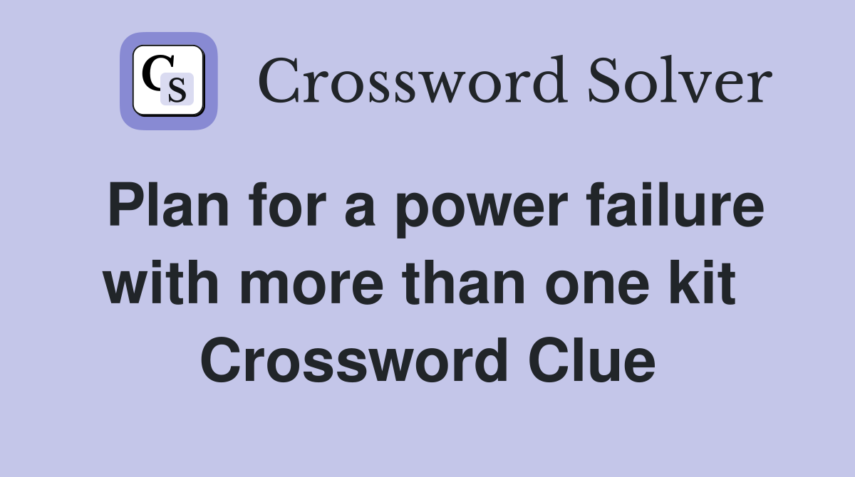Plan for a power failure with more than one kit  Crossword Clue