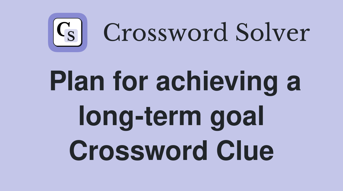 Plan for achieving a long-term goal Crossword Clue