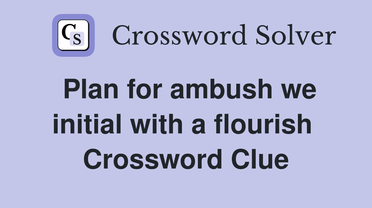 Plan for ambush we initial with a flourish  Crossword Clue