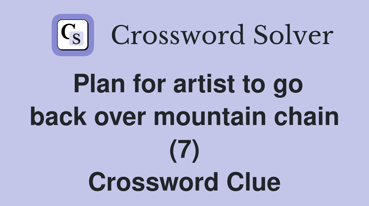 Plan for artist to go back over mountain chain (7) Crossword Clue