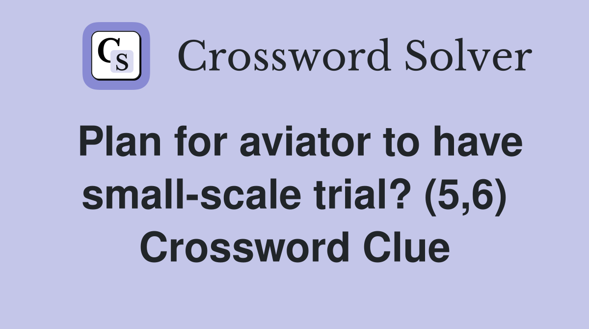 Plan for aviator to have small-scale trial? (5,6) Crossword Clue