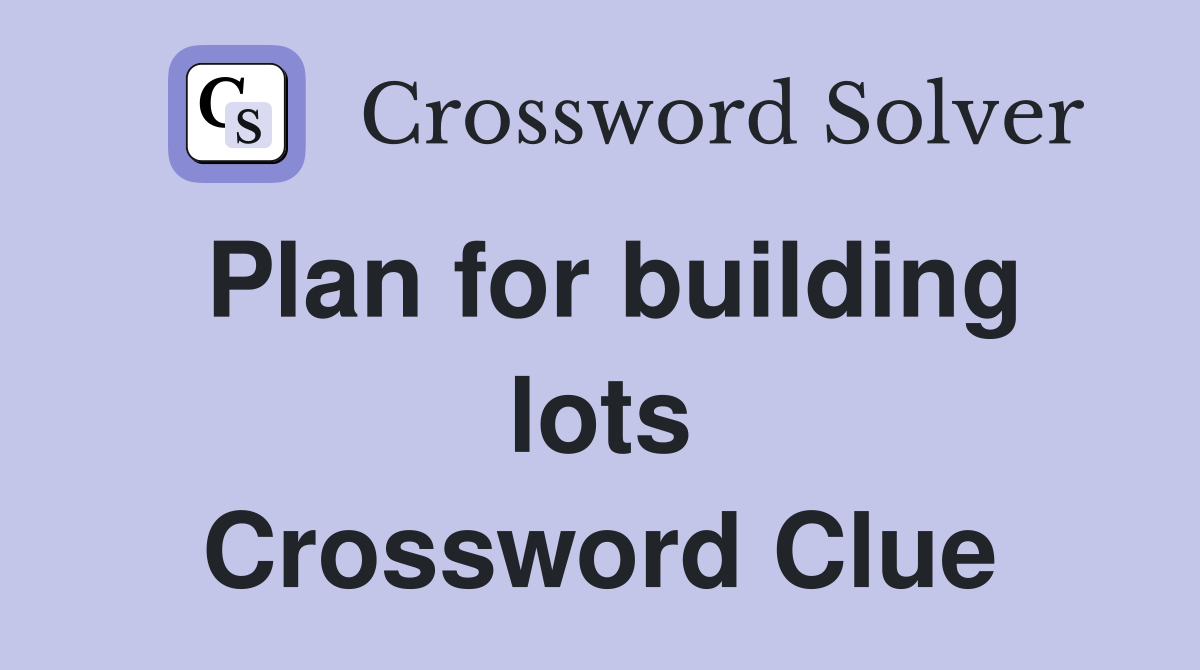 Plan for building lots Crossword Clue