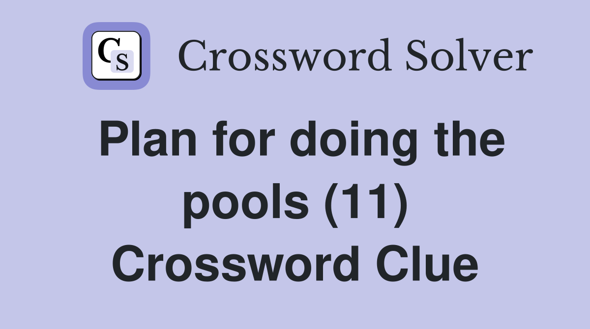 Plan for doing the pools (11) Crossword Clue
