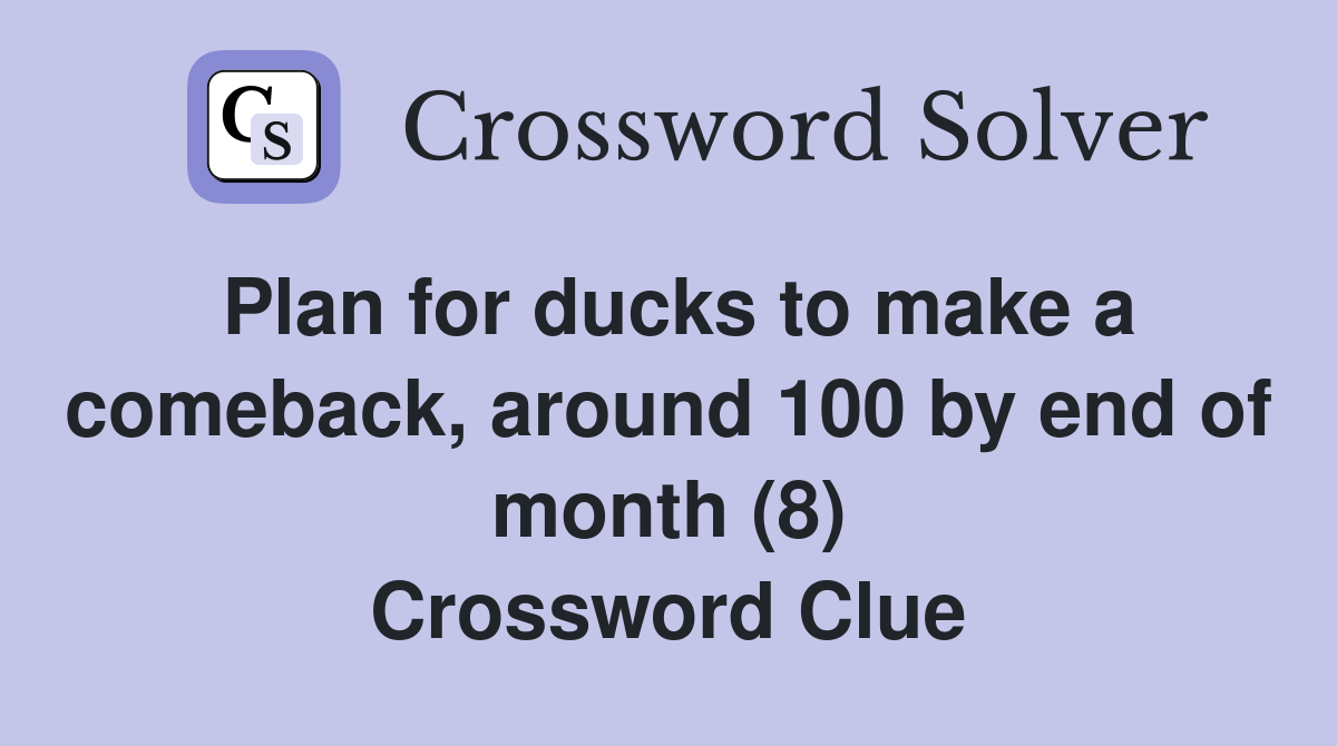 Plan for ducks to make a comeback, around 100 by end of month (8) Crossword Clue