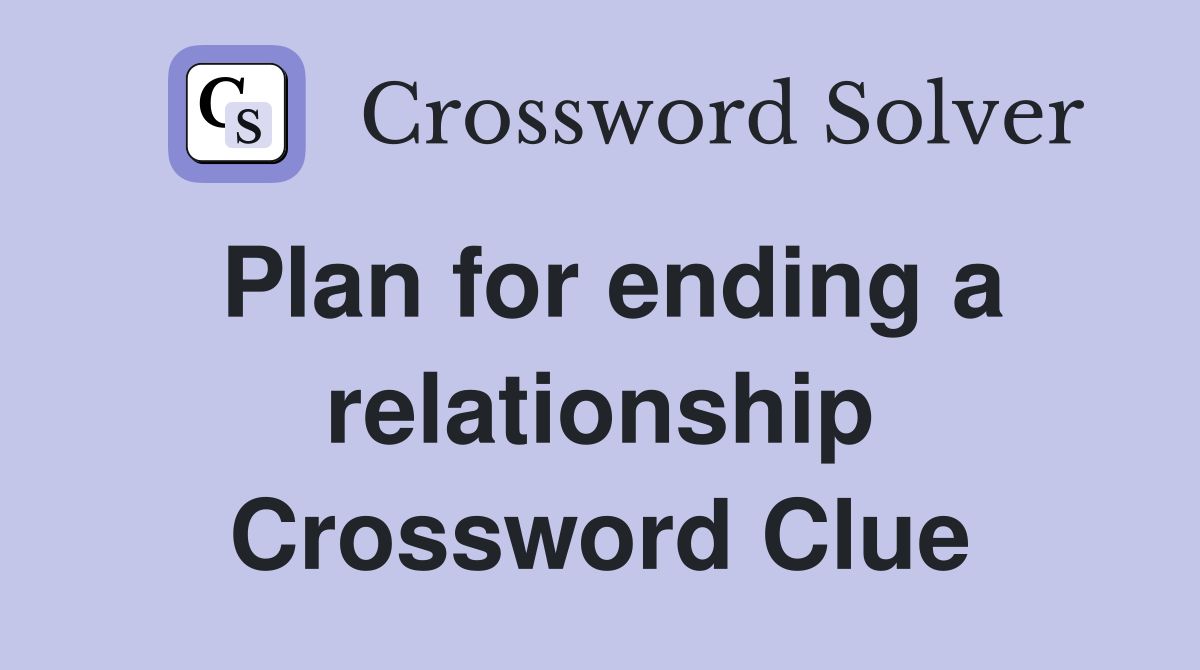 Plan for ending a relationship Crossword Clue