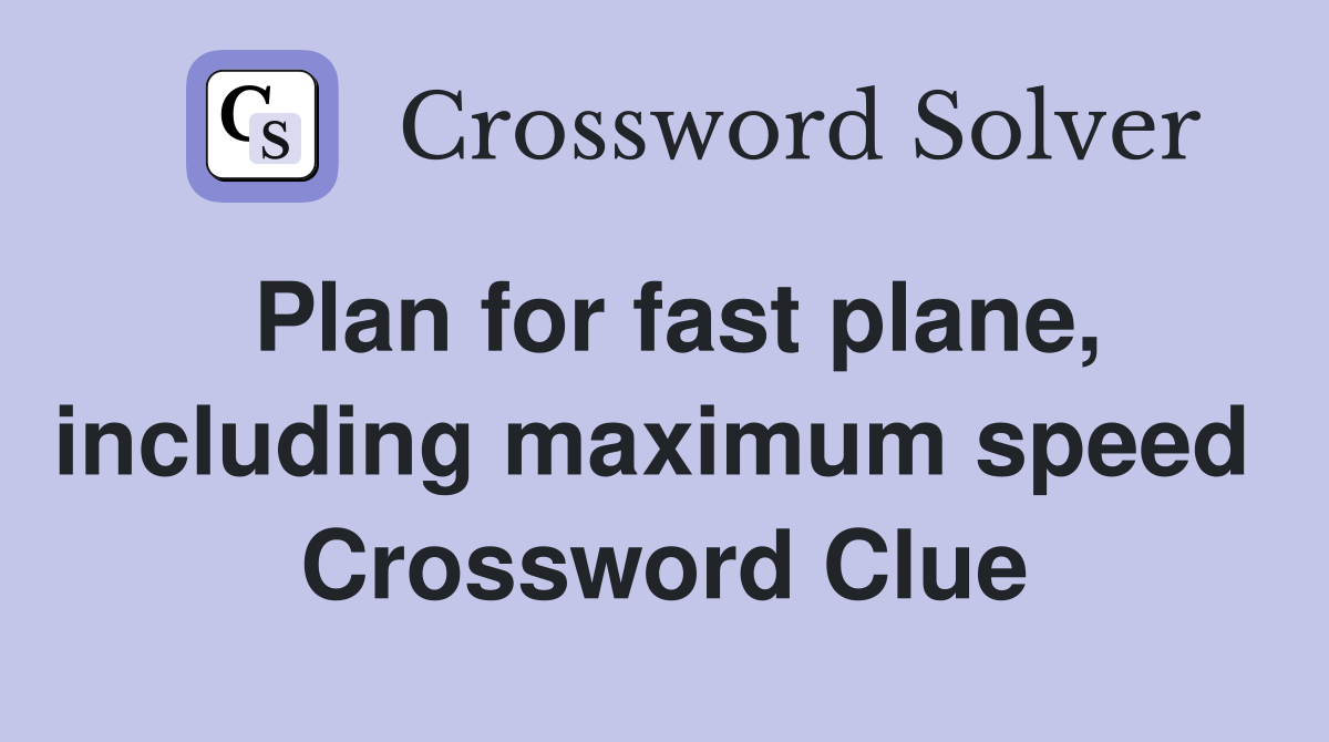 Plan for fast plane, including maximum speed  Crossword Clue