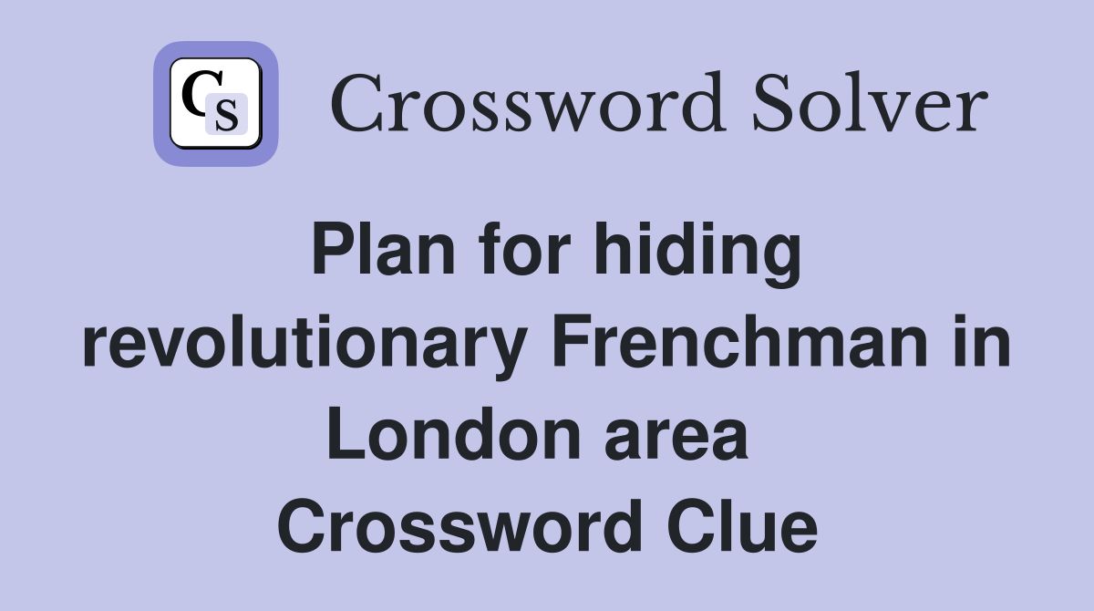 Plan for hiding revolutionary Frenchman in London area  Crossword Clue