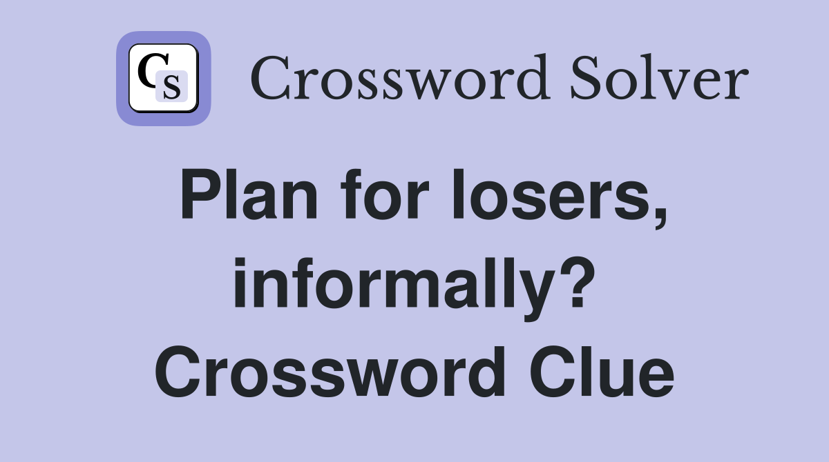 Plan for losers, informally? Crossword Clue