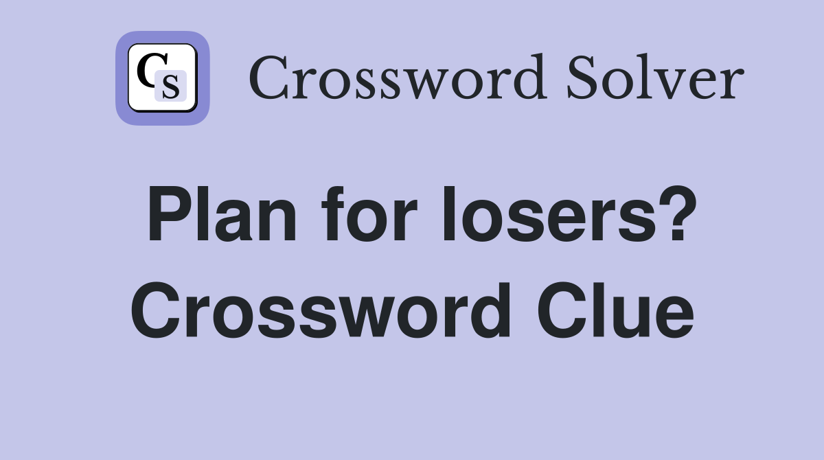 Plan for losers? Crossword Clue