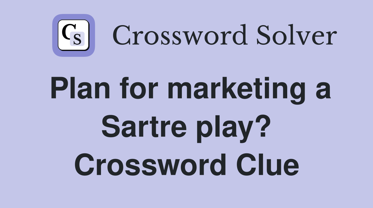 Plan for marketing a Sartre play? Crossword Clue