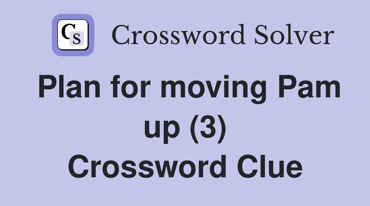 Plan for moving Pam up (3) Crossword Clue
