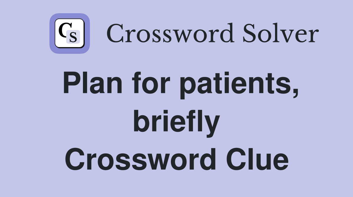 Plan for patients, briefly Crossword Clue