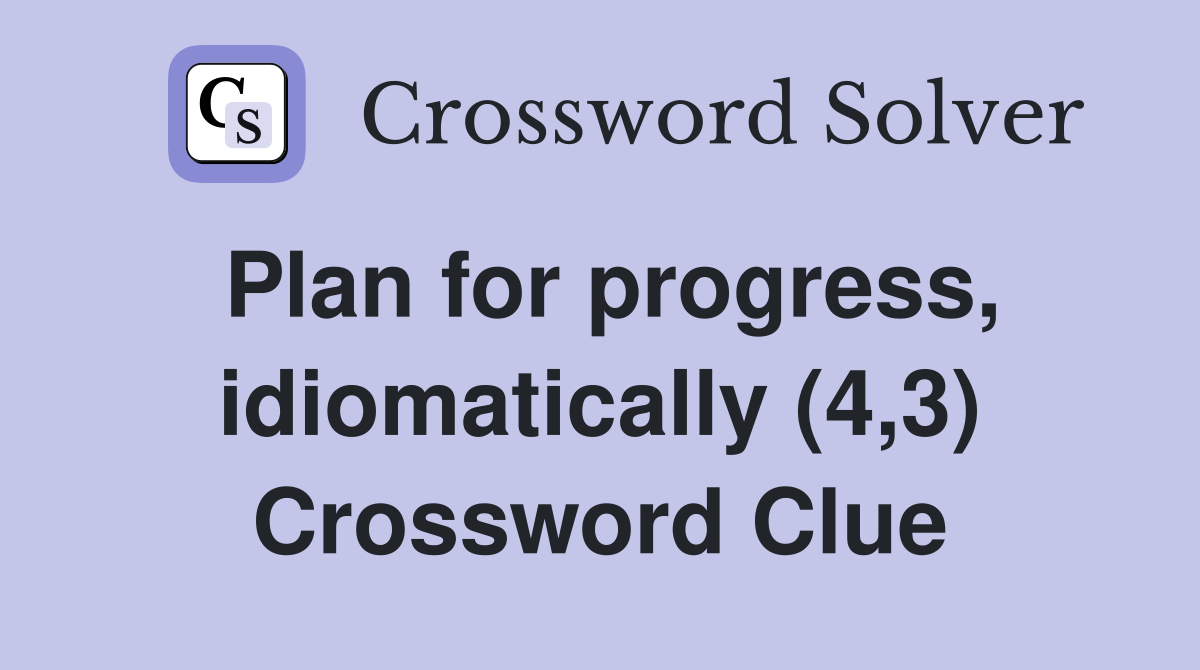 Plan for progress, idiomatically (4,3) Crossword Clue