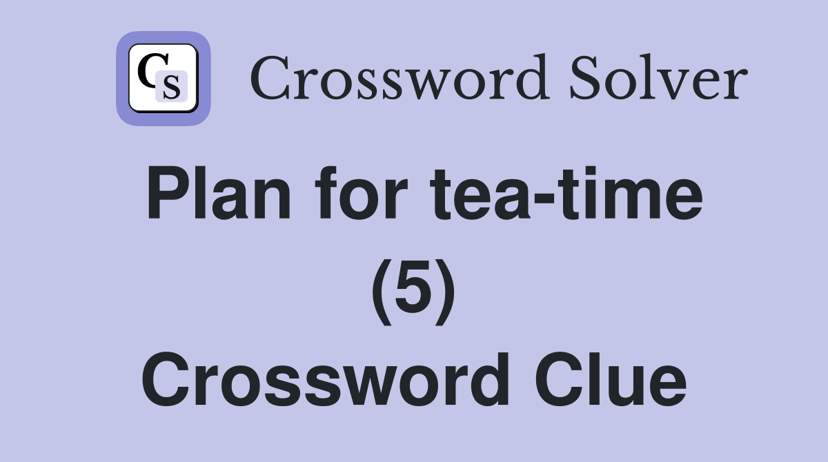 Plan for tea-time (5) Crossword Clue