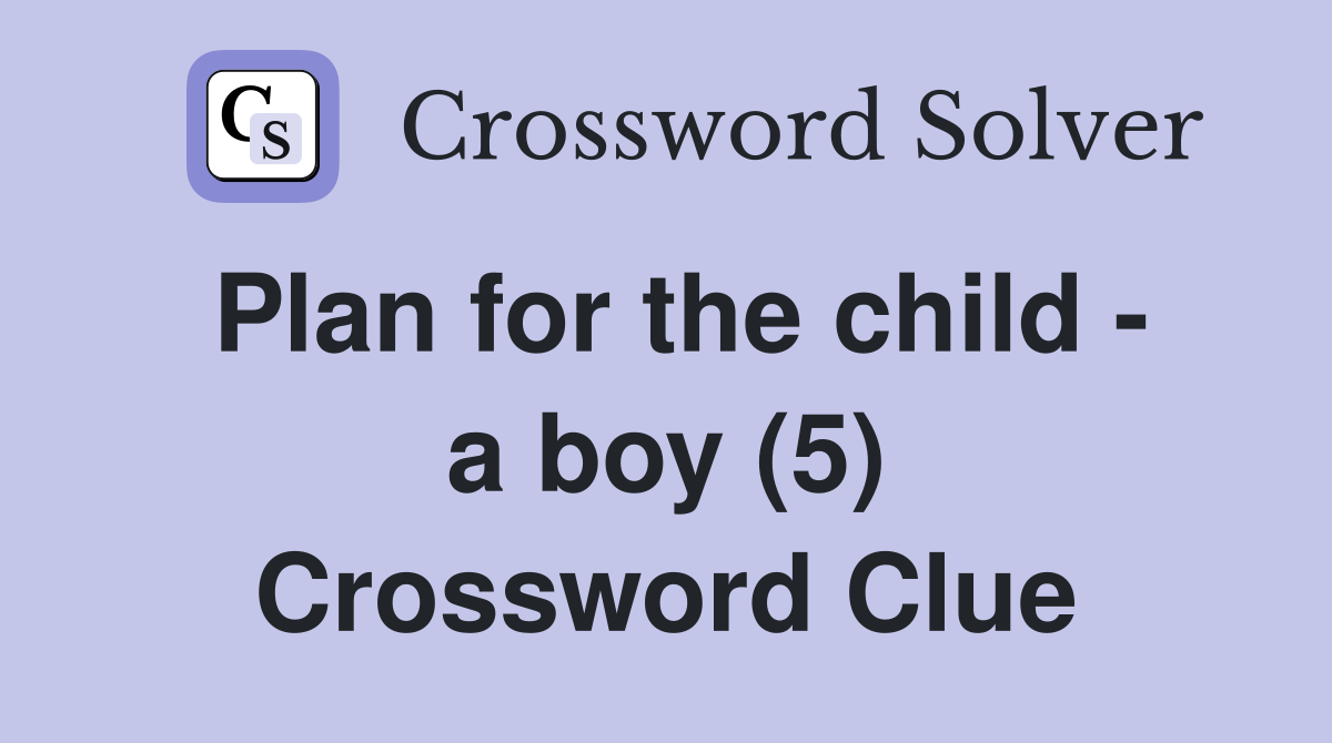 Plan for the child - a boy (5) Crossword Clue