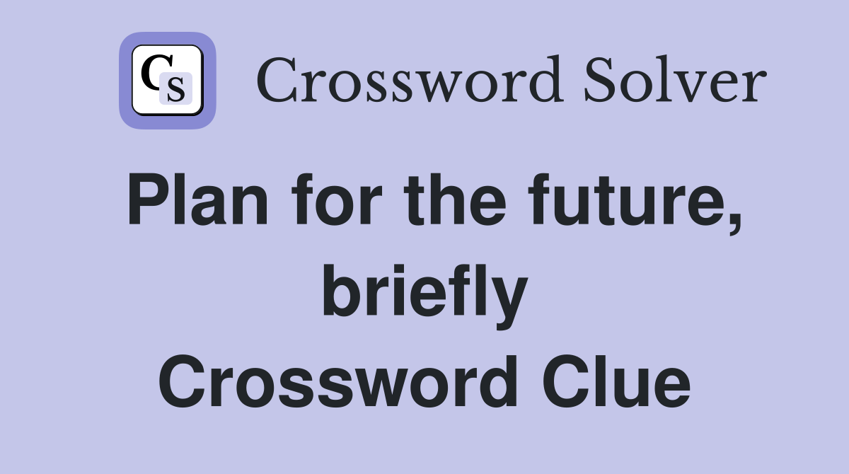 Plan for the future, briefly Crossword Clue