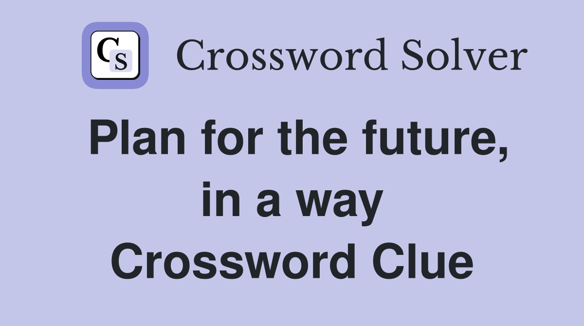 Plan for the future, in a way Crossword Clue