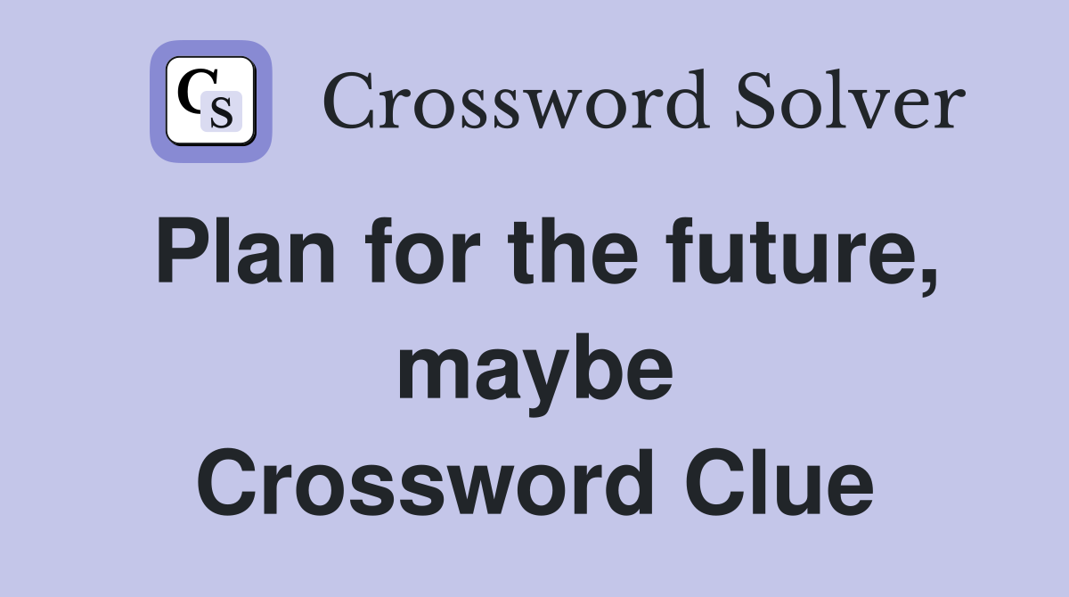 Plan for the future, maybe Crossword Clue