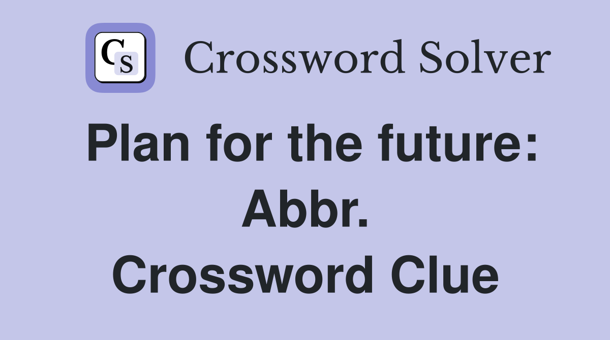 Plan for the future: Abbr. Crossword Clue